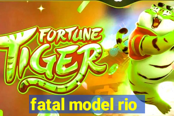 fatal model rio